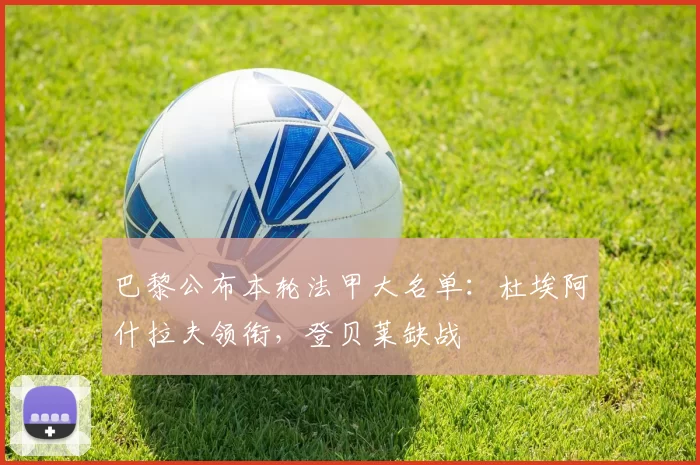 巴黎公布本轮法甲大名单：杜埃阿什拉夫领衔，登贝莱缺战